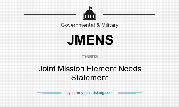 What does JMENS mean? It stands for Joint Mission Element Needs Statement