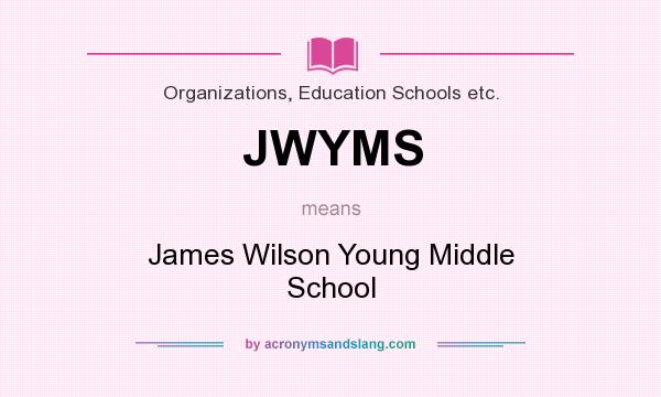 What does JWYMS mean? It stands for James Wilson Young Middle School