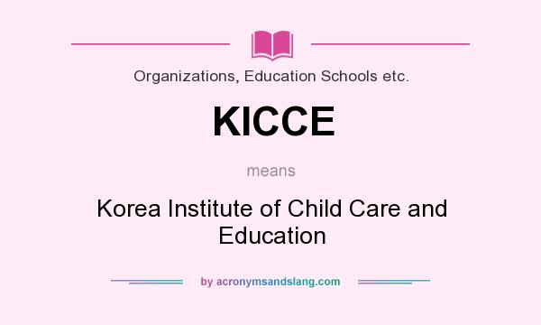 What does KICCE mean? It stands for Korea Institute of Child Care and Education