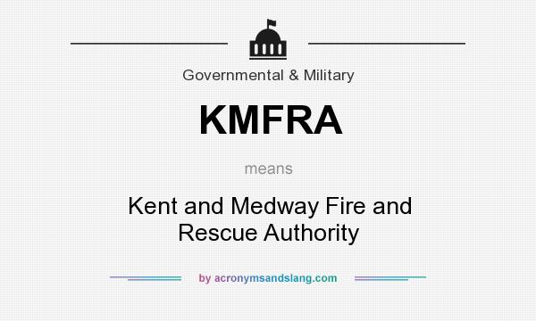 What does KMFRA mean? It stands for Kent and Medway Fire and Rescue Authority