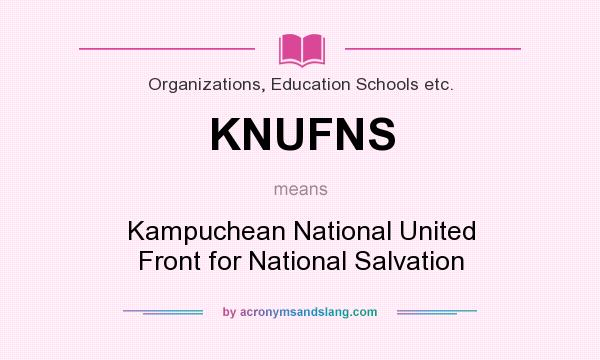 What does KNUFNS mean? It stands for Kampuchean National United Front for National Salvation