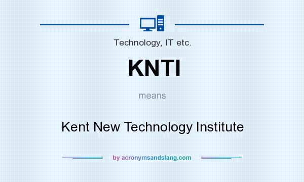 What does KNTI mean? It stands for Kent New Technology Institute