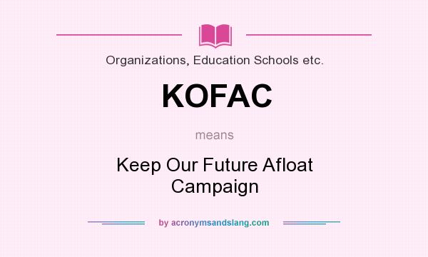 What does KOFAC mean? It stands for Keep Our Future Afloat Campaign