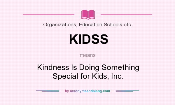 What does KIDSS mean? It stands for Kindness Is Doing Something Special for Kids, Inc.