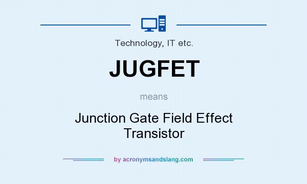 What does JUGFET mean? It stands for Junction Gate Field Effect Transistor