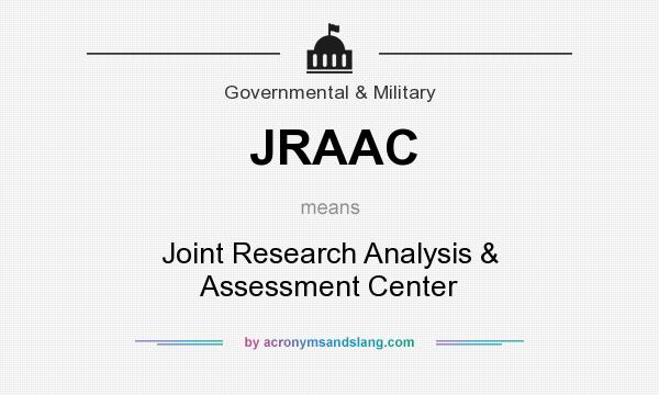 What does JRAAC mean? It stands for Joint Research Analysis & Assessment Center