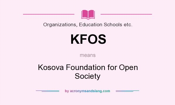What does KFOS mean? It stands for Kosova Foundation for Open Society