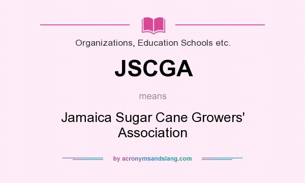 What does JSCGA mean? It stands for Jamaica Sugar Cane Growers` Association