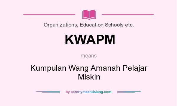 What does KWAPM mean? It stands for Kumpulan Wang Amanah Pelajar Miskin