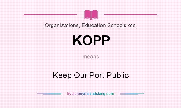 What does KOPP mean? It stands for Keep Our Port Public