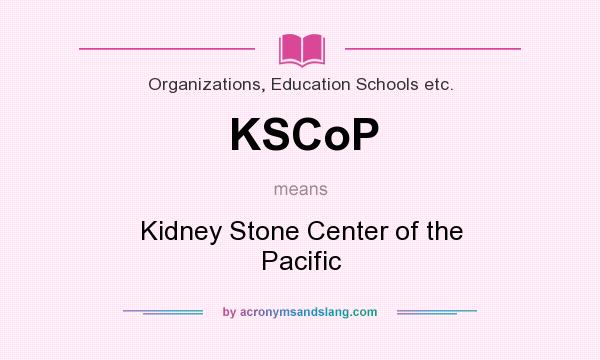 What does KSCoP mean? It stands for Kidney Stone Center of the Pacific