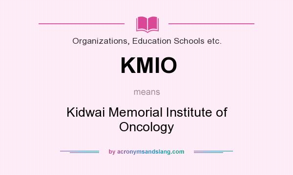 What does KMIO mean? It stands for Kidwai Memorial Institute of Oncology