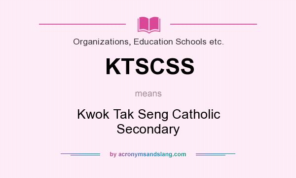 What does KTSCSS mean? It stands for Kwok Tak Seng Catholic Secondary