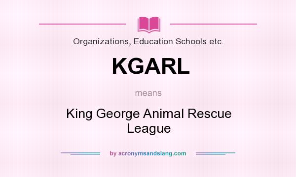 What does KGARL mean? It stands for King George Animal Rescue League