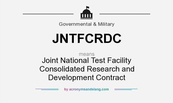 What does JNTFCRDC mean? It stands for Joint National Test Facility Consolidated Research and Development Contract