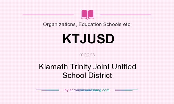 What does KTJUSD mean? It stands for Klamath Trinity Joint Unified School District