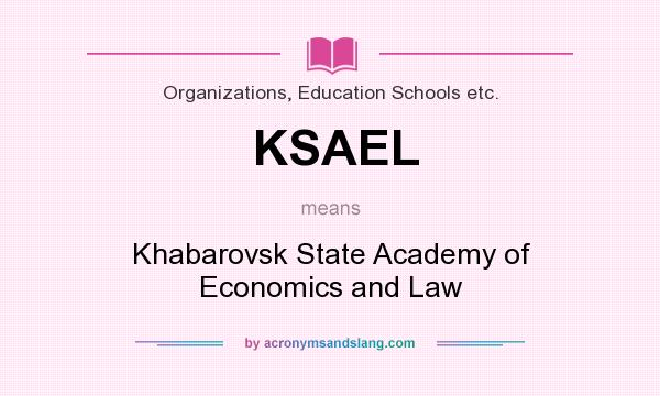 What does KSAEL mean? It stands for Khabarovsk State Academy of Economics and Law