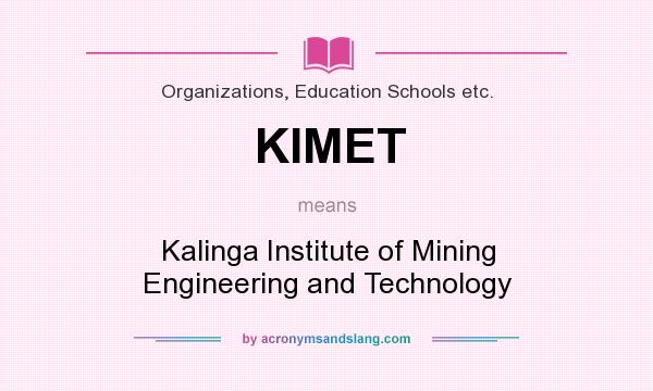What does KIMET mean? It stands for Kalinga Institute of Mining Engineering and Technology