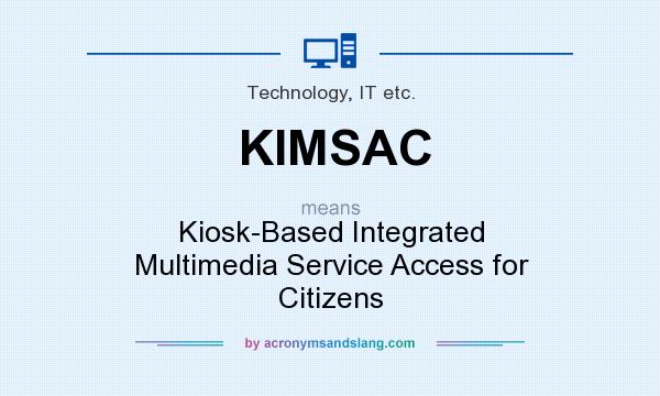 What does KIMSAC mean? It stands for Kiosk-Based Integrated Multimedia Service Access for Citizens