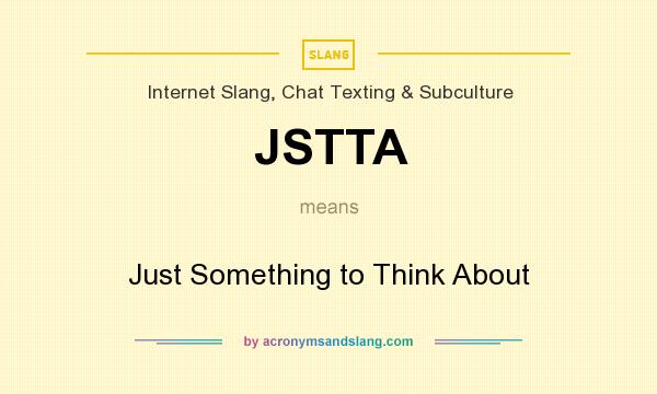 What does JSTTA mean? It stands for Just Something to Think About