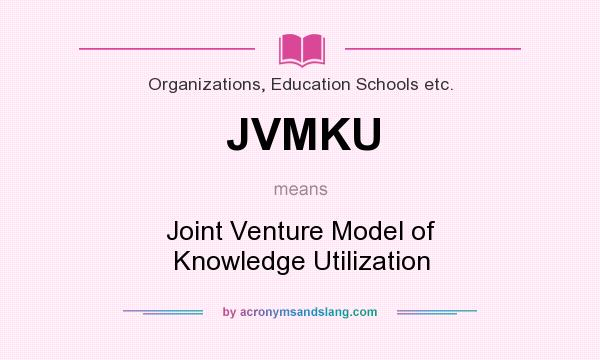 What does JVMKU mean? It stands for Joint Venture Model of Knowledge Utilization