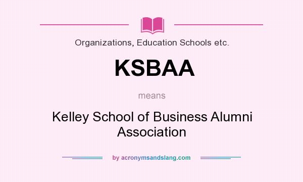 What does KSBAA mean? It stands for Kelley School of Business Alumni Association