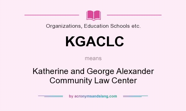 What does KGACLC mean? It stands for Katherine and George Alexander Community Law Center
