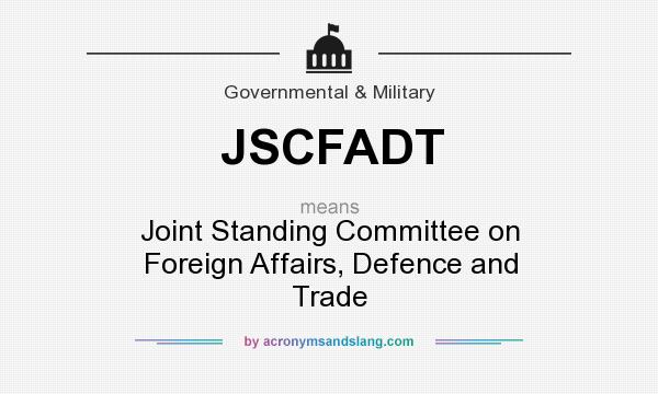 What does JSCFADT mean? It stands for Joint Standing Committee on Foreign Affairs, Defence and Trade