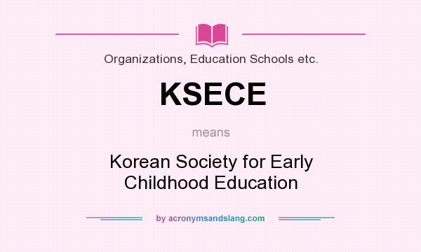 What does KSECE mean? It stands for Korean Society for Early Childhood Education
