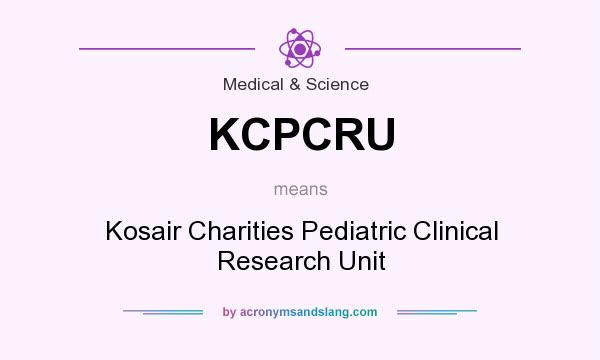 What does KCPCRU mean? It stands for Kosair Charities Pediatric Clinical Research Unit