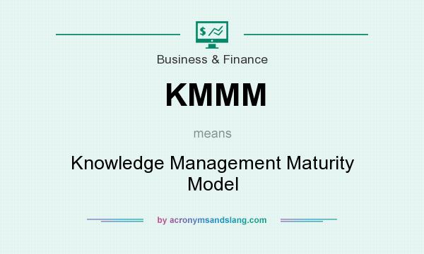 What does KMMM mean? It stands for Knowledge Management Maturity Model