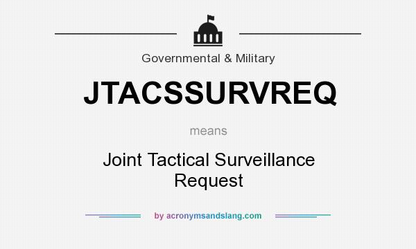 What does JTACSSURVREQ mean? It stands for Joint Tactical Surveillance Request