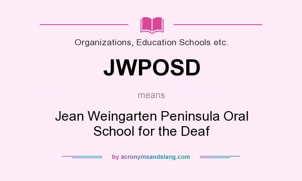 What does JWPOSD mean? It stands for Jean Weingarten Peninsula Oral School for the Deaf