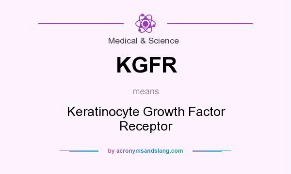 What does KGFR mean? It stands for Keratinocyte Growth Factor Receptor