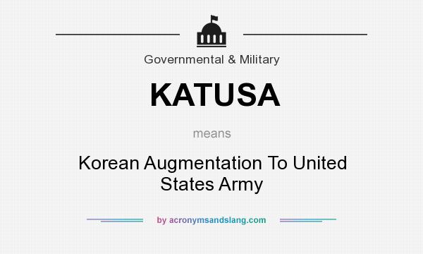 What does KATUSA mean? It stands for Korean Augmentation To United States Army