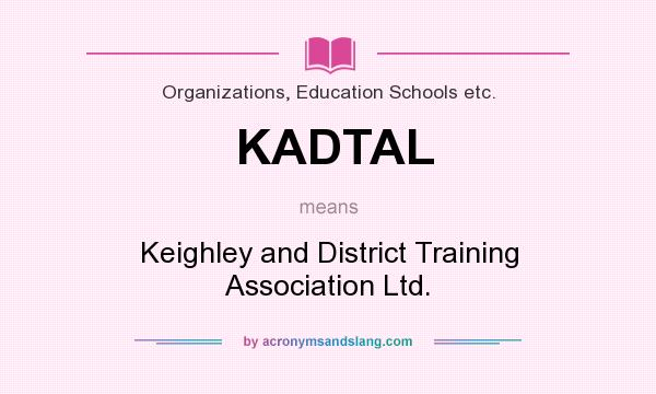 What does KADTAL mean? It stands for Keighley and District Training Association Ltd.