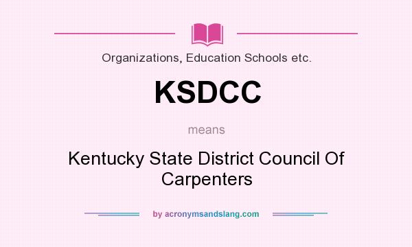 What does KSDCC mean? It stands for Kentucky State District Council Of Carpenters
