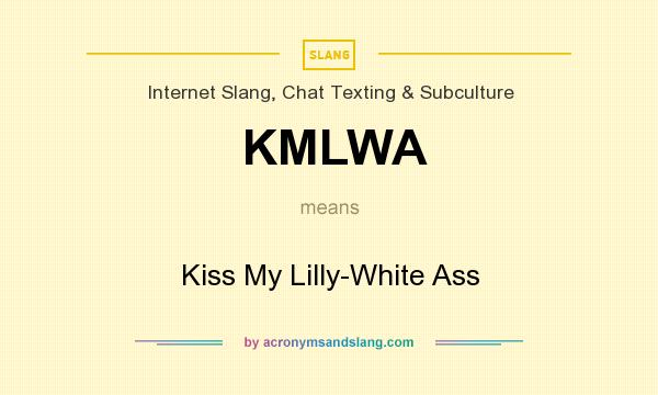 What does KMLWA mean? It stands for Kiss My Lilly-White Ass