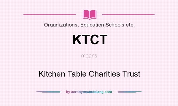What does KTCT mean? It stands for Kitchen Table Charities Trust