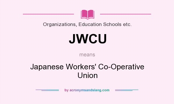 What does JWCU mean? It stands for Japanese Workers` Co-Operative Union