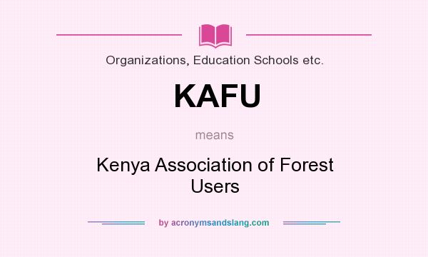 What does KAFU mean? It stands for Kenya Association of Forest Users