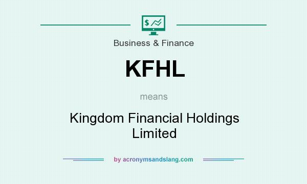 What does KFHL mean? It stands for Kingdom Financial Holdings Limited