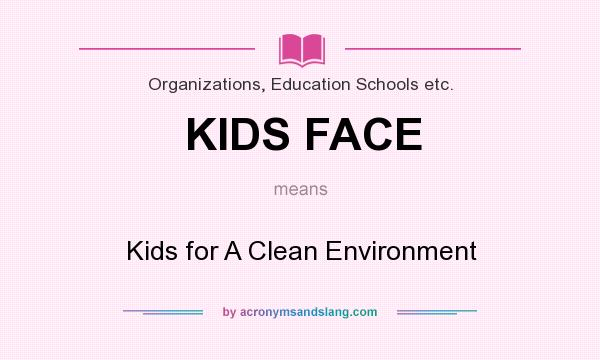 What does KIDS FACE mean? It stands for Kids for A Clean Environment