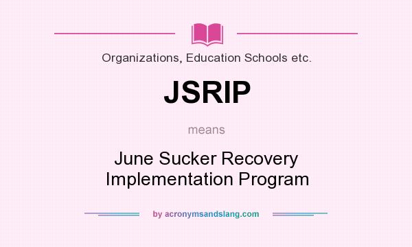 What does JSRIP mean? It stands for June Sucker Recovery Implementation Program