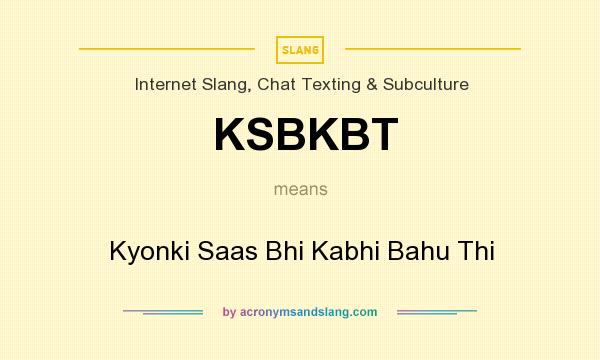 What does KSBKBT mean? It stands for Kyonki Saas Bhi Kabhi Bahu Thi