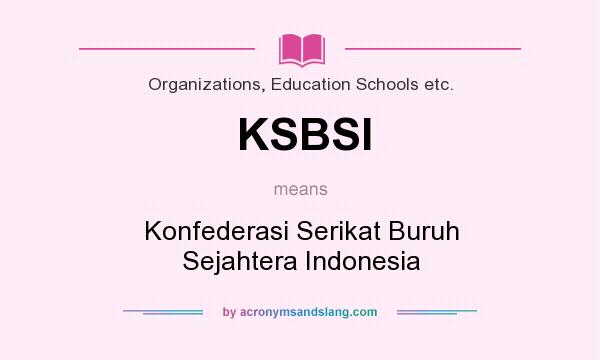What does KSBSI mean? It stands for Konfederasi Serikat Buruh Sejahtera Indonesia