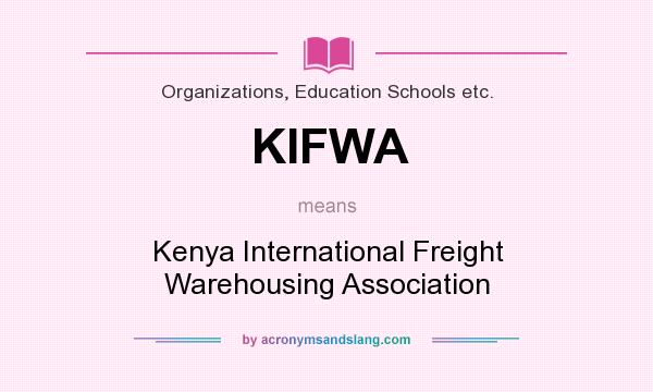 What does KIFWA mean? It stands for Kenya International Freight Warehousing Association