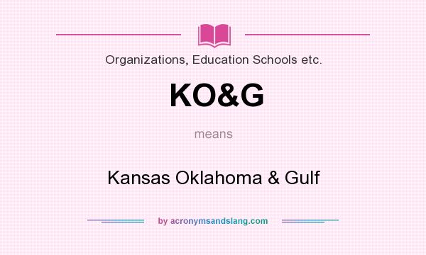 What does KO&G mean? It stands for Kansas Oklahoma & Gulf