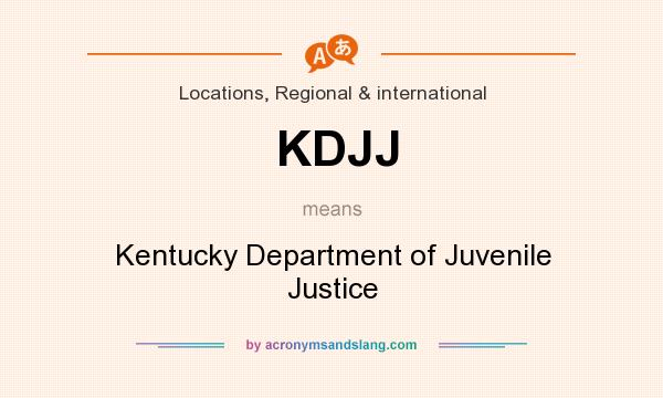 What does KDJJ mean? It stands for Kentucky Department of Juvenile Justice