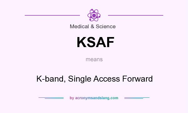 What does KSAF mean? It stands for K-band, Single Access Forward